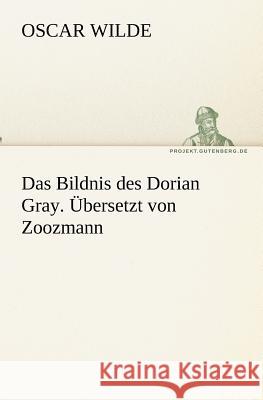 Das Bildnis des Dorian Gray. Übersetzt von Zoozmann Wilde, Oscar 9783842418684 TREDITION CLASSICS