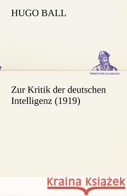 Zur Kritik der deutschen Intelligenz Ball, Hugo 9783842418721 tredition