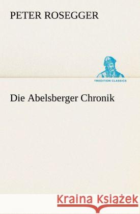 Die Abelsberger Chronik Rosegger, Peter 9783842419056