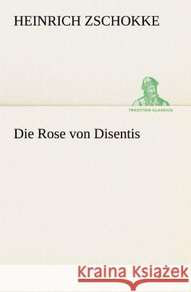 Die Rose von Disentis Zschokke, Heinrich 9783842419131 TREDITION CLASSICS