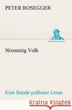 Nixnutzig Volk Rosegger, Peter 9783842419308 TREDITION CLASSICS