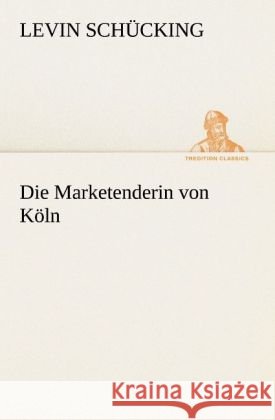 Die Marketenderin von Köln Schücking, Levin 9783842419391 TREDITION CLASSICS