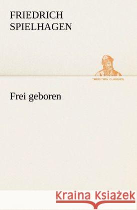 Frei geboren Spielhagen, Friedrich 9783842419759 TREDITION CLASSICS