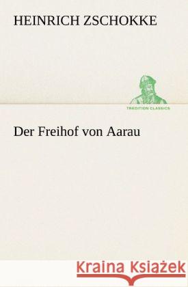 Der Freihof von Aarau Zschokke, Heinrich 9783842419902 TREDITION CLASSICS