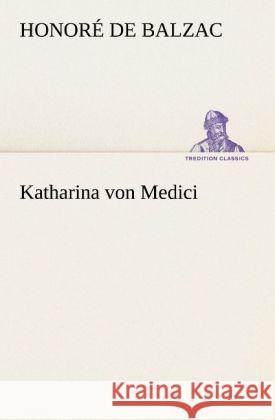 Katharina von Medici Balzac, Honoré de 9783842420151 TREDITION CLASSICS