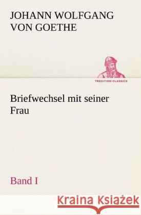 Briefwechsel mit seiner Frau. Band I Goethe, Johann Wolfgang von 9783842420557 TREDITION CLASSICS