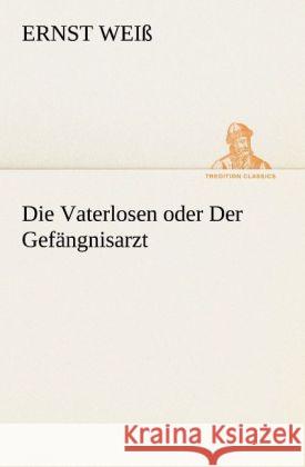 Die Vaterlosen oder Der Gefängnisarzt Weiß, Ernst 9783842420670 TREDITION CLASSICS