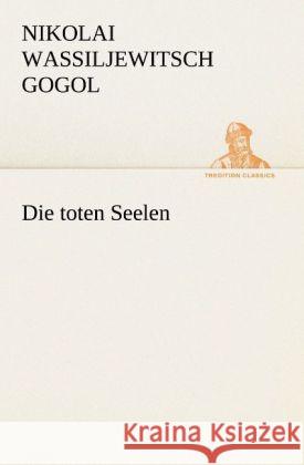 Die toten Seelen Gogol, Nikolai Wassiljewitsch 9783842420830 TREDITION CLASSICS