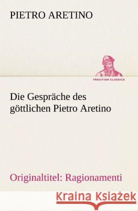 Die Gespräche des göttlichen Pietro Aretino Aretino, Pietro 9783842420939