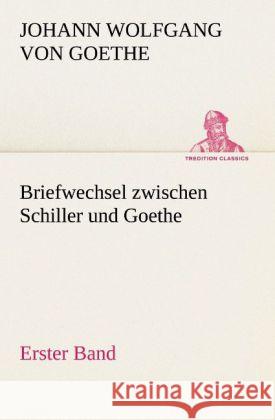 Briefwechsel zwischen Schiller und Goethe - Erster Band Goethe, Johann Wolfgang von 9783842421158 TREDITION CLASSICS