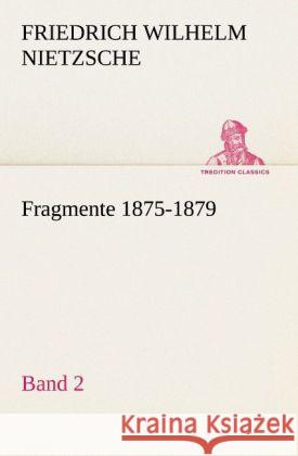 Fragmente 1875-1879, Band 2 Nietzsche, Friedrich 9783842421615