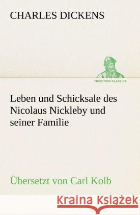 Leben und Schicksale des Nicolaus Nickleby und seiner Familie. Übersetzt von Carl Kolb Dickens, Charles 9783842421660 TREDITION CLASSICS