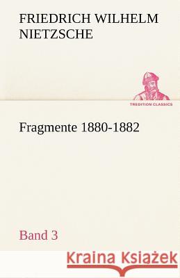 Fragmente 1880-1882, Band 3 Nietzsche, Friedrich Wilhelm 9783842421776