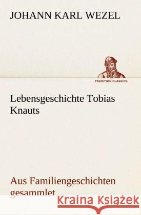 Lebensgeschichte Tobias Knauts Wezel, Johann K. 9783842421790 TREDITION CLASSICS