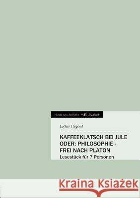 Kaffeeklatsch Bei Jule Oder: Philosophie - Frei Nach Platon Hegend, Lothar 9783842422544