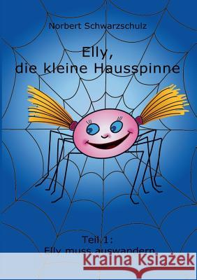 Elly, Die Kleine Hausspinne Norbert Schwarzschulz 9783842423022