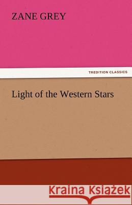 Light of the Western Stars Zane Grey 9783842424012 Tredition Classics
