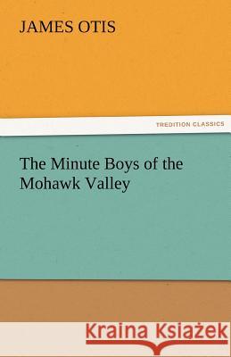 The Minute Boys of the Mohawk Valley  9783842424289 tredition GmbH