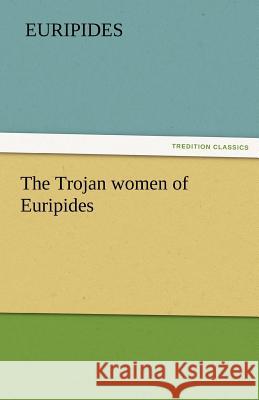 The Trojan Women of Euripides Euripides 9783842424333