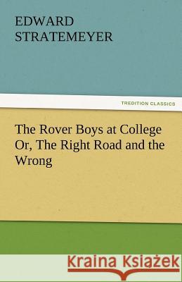 The Rover Boys at College Or, the Right Road and the Wrong Edward Stratemeyer   9783842424685 tredition GmbH