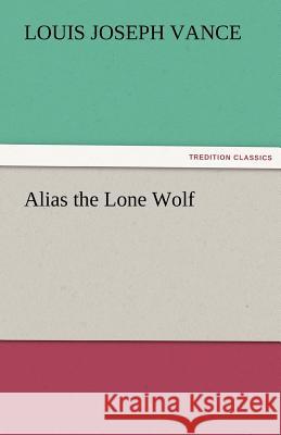 Alias the Lone Wolf Louis Joseph Vance   9783842424708 tredition GmbH