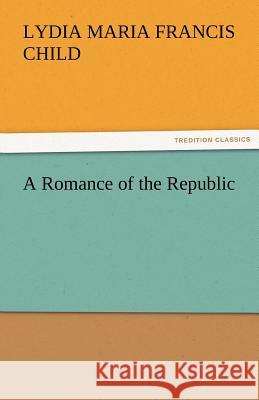 A Romance of the Republic Lydia Maria Francis Child 9783842425477 Tredition Classics