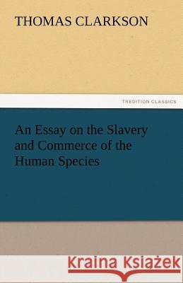 An Essay on the Slavery and Commerce of the Human Species Thomas Clarkson 9783842425620