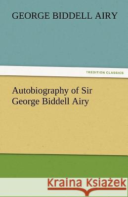 Autobiography of Sir George Biddell Airy  9783842425798 tredition GmbH