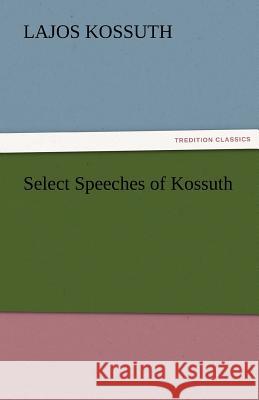 Select Speeches of Kossuth  9783842425934 tredition GmbH