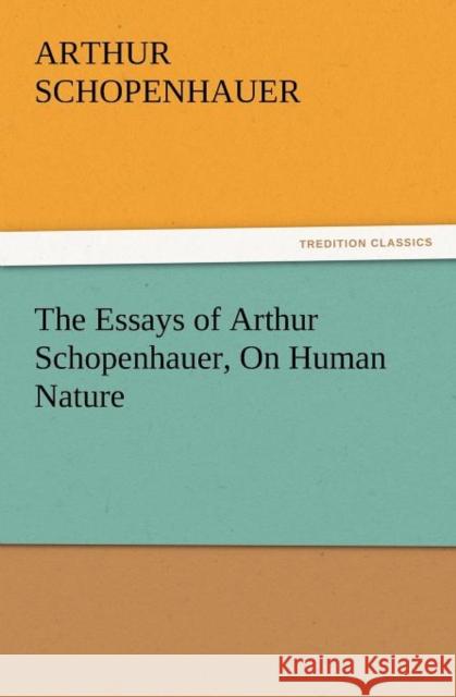 The Essays of Arthur Schopenhauer, on Human Nature  9783842426177 tredition GmbH