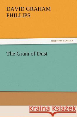 The Grain of Dust David Graham Phillips 9783842426610