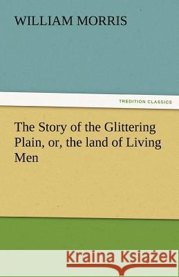 The Story of the Glittering Plain, Or, the Land of Living Men William Morris 9783842427198
