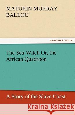 The Sea-Witch Or, the African Quadroon Maturin Murray Ballou   9783842427310