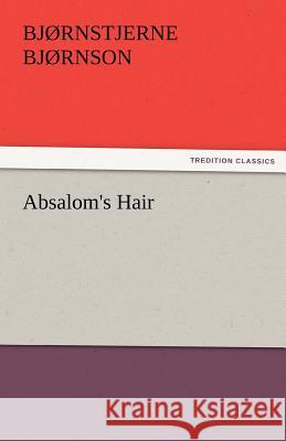 Absalom's Hair Bj Rnstjerne Bj Rnson, Bjornstjerne Bjornson 9783842427457 Tredition Classics