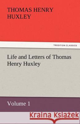 Life and Letters of Thomas Henry Huxley Thomas Henry Huxley   9783842427617 tredition GmbH
