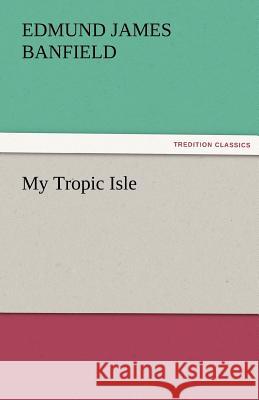 My Tropic Isle Edmund James Banfield 9783842429413