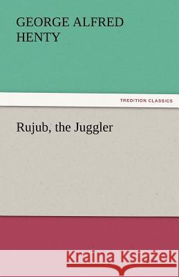 Rujub, the Juggler George Alfred Henty 9783842429505