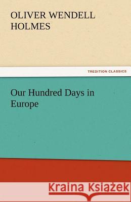 Our Hundred Days in Europe Oliver Wendell Holmes   9783842429772 tredition GmbH