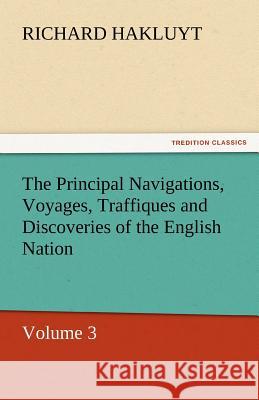 The Principal Navigations, Voyages, Traffiques and Discoveries of the English Nation Richard Hakluyt   9783842430266 tredition GmbH