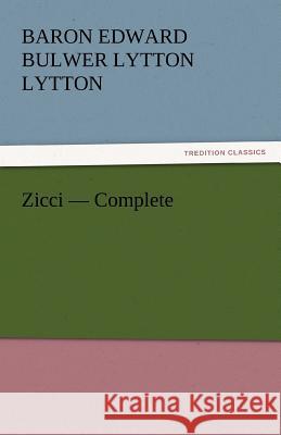 Zicci - Complete Baron Edward Bulwer Lytton Lytton   9783842430532 tredition GmbH