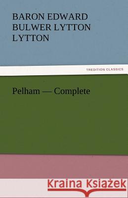 Pelham - Complete Baron Edward Bulwer Lytton Lytton   9783842430686 tredition GmbH