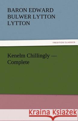 Kenelm Chillingly - Complete Baron Edward Bulwer Lytton Lytton   9783842430990 tredition GmbH