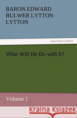 What Will He Do with It? Baron Edward Bulwer Lytton Lytton   9783842431003 tredition GmbH