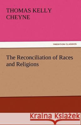 The Reconciliation of Races and Religions Thomas Kelly Cheyne   9783842432581 tredition GmbH