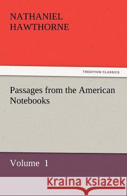 Passages from the American Notebooks Nathaniel Hawthorne   9783842432710 tredition GmbH