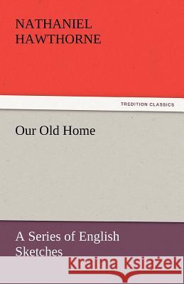 Our Old Home Nathaniel Hawthorne   9783842432734 tredition GmbH