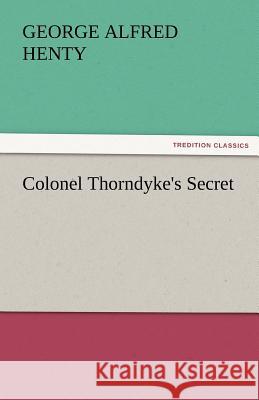 Colonel Thorndyke's Secret George Alfred Henty   9783842433021 tredition GmbH