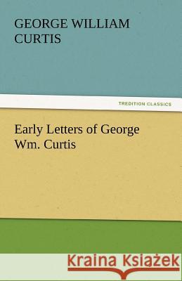 Early Letters of George Wm. Curtis  9783842433281 tredition GmbH