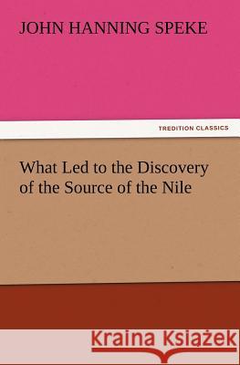 What Led to the Discovery of the Source of the Nile John Hanning Speke   9783842433496