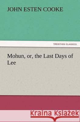 Mohun, Or, the Last Days of Lee John Esten Cooke 9783842433519